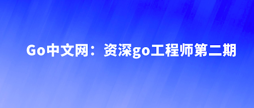 [Go中文网]资深go工程师第二期